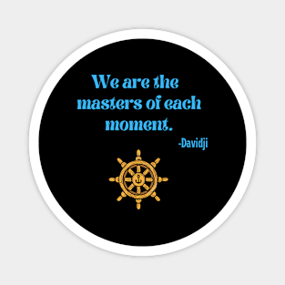 We are the masters of each moment. Magnet